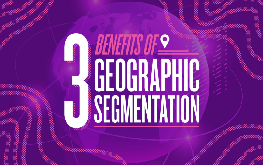 3 Benefits of Geographic Segmentation