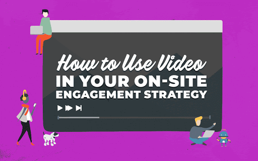How to Use Video in Your On-Site Engagement Strategy
