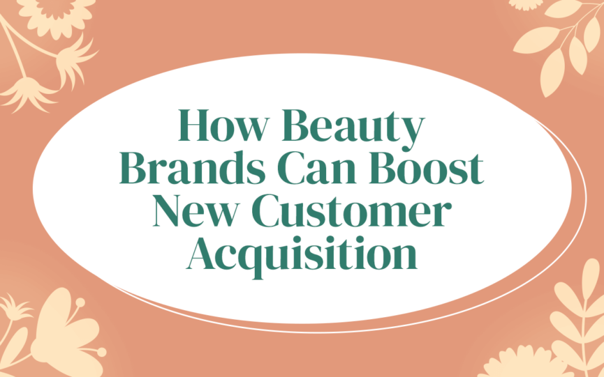 How Beauty Brands Can Boost New Customer Acquisition