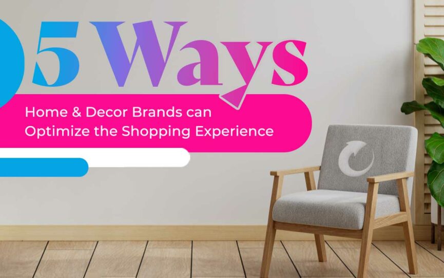 5 Ways Home & Decor Brands can Optimize the Shopping Experience